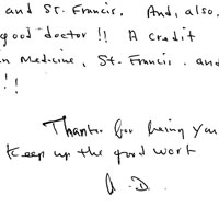 Handwritten letter: Mike, I picked up your interview re. Sun Bruno fire victim on early morning news You came across as brilliant, articulate, very handsome like movie stars great spokes-person for the burn unit and st. Francis, And, also, a very good doctor !! A credit to American Medicine, St. Francie, and yourself! Thank you for being you Keep up the good work