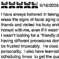 I have always believed in taking good care of myself, eating well, mind, body and exercising. It is not as easy to erase the signs of facial aging on my own. so I set out to see what was available. I knew Kulick through friends and visited his busy and friendly office. I mostly wanted a surgeon who has integrity and would be honest with me, even if it wasn't easy to hear the truth. I wasn't looking for a friendly doctor as much as the Mercedes Benz of doctors. Throughout the years of having different procedures done, I have found Dr. Kulick to be extremely ethical and whose surgical skills can be trusted impeccably. He does not cut corners. I have gained a respect for his straightforwardness and funny personality. I also have learned to respect his busy schedule and through his wonderful staff, know the best scheduling times to get the quality time I need, depending upon the complexity of my concerns. I have referred many friends and having had the first hand experience helping to take care of them after their surgeries, I am amazed at their incredible healing and recovery, the office follow-ups and of course their beautiful results.